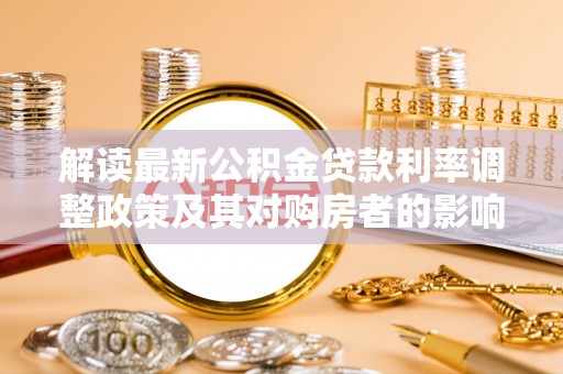 和顺解读最新公积金贷款利率调整政策及其对购房者的影响