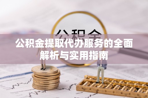 和顺公积金提取代办服务的全面解析与实用指南