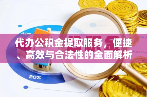 和顺代办公积金提取服务，便捷、高效与合法性的全面解析