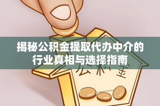 和顺揭秘公积金提取代办中介的行业真相与选择指南