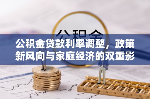 和顺公积金贷款利率调整，政策新风向与家庭经济的双重影响