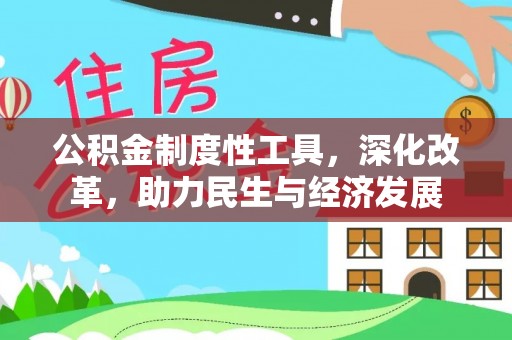 和顺公积金制度性工具，深化改革，助力民生与经济发展
