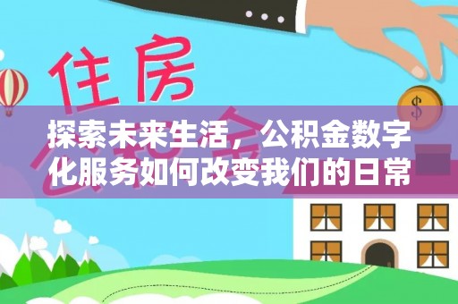 和顺探索未来生活，公积金数字化服务如何改变我们的日常
