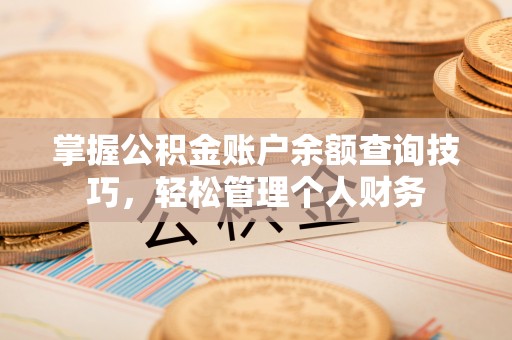 和顺掌握公积金账户余额查询技巧，轻松管理个人财务
