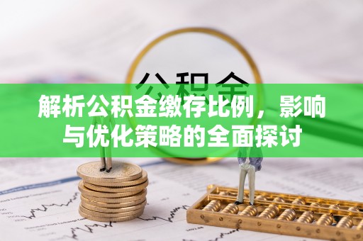 和顺解析公积金缴存比例，影响与优化策略的全面探讨