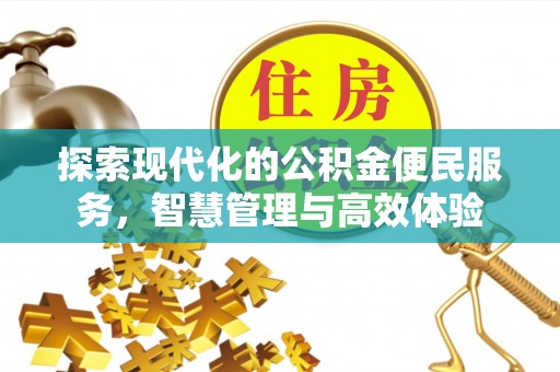 和顺探索现代化的公积金便民服务，智慧管理与高效体验