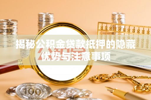 和顺揭秘公积金贷款抵押的隐藏优势与注意事项