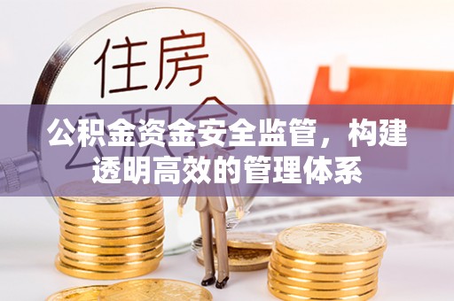 和顺公积金资金安全监管，构建透明高效的管理体系