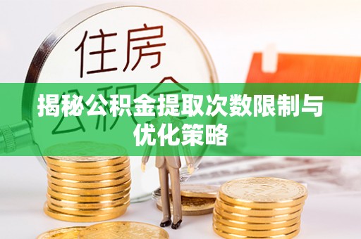 和顺揭秘公积金提取次数限制与优化策略