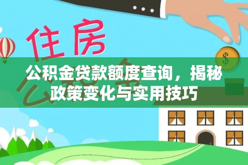 和顺公积金贷款额度查询，揭秘政策变化与实用技巧