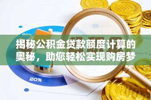 和顺揭秘公积金贷款额度计算的奥秘，助您轻松实现购房梦想