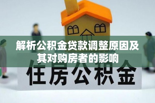 和顺解析公积金贷款调整原因及其对购房者的影响