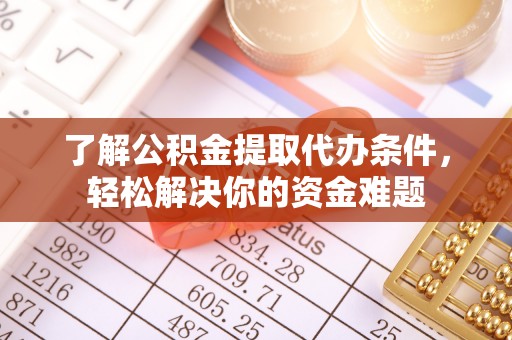和顺了解公积金提取代办条件，轻松解决你的资金难题