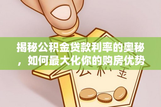 和顺揭秘公积金贷款利率的奥秘，如何最大化你的购房优势
