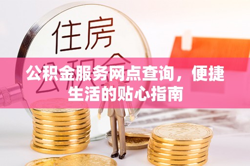 和顺公积金服务网点查询，便捷生活的贴心指南
