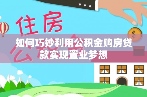 和顺如何巧妙利用公积金购房贷款实现置业梦想