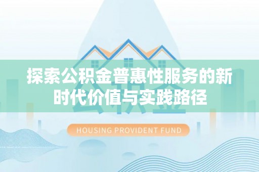 和顺探索公积金普惠性服务的新时代价值与实践路径