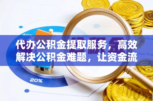 和顺代办公积金提取服务，高效解决公积金难题，让资金流动更自由