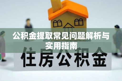 和顺公积金提取常见问题解析与实用指南