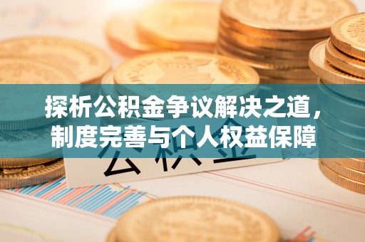 和顺探析公积金争议解决之道，制度完善与个人权益保障