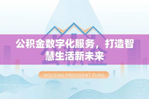 和顺公积金数字化服务，打造智慧生活新未来