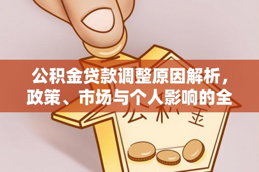 和顺公积金贷款调整原因解析，政策、市场与个人影响的全面解读