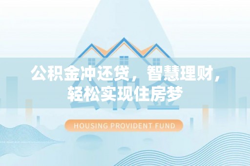 和顺公积金冲还贷，智慧理财，轻松实现住房梦