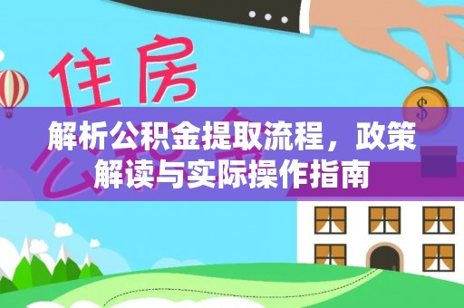 和顺解析公积金提取流程，政策解读与实际操作指南