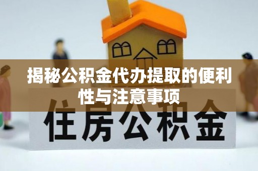 和顺揭秘公积金代办提取的便利性与注意事项