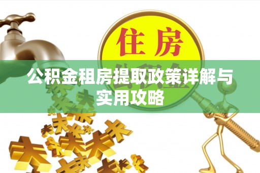 和顺公积金租房提取政策详解与实用攻略