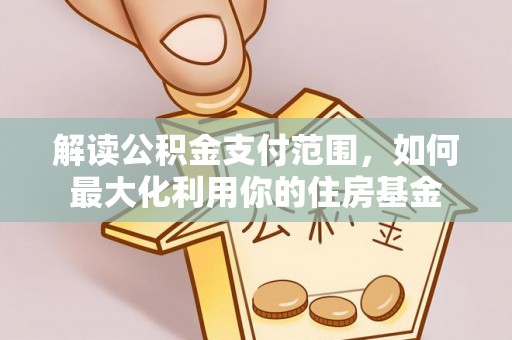 和顺解读公积金支付范围，如何最大化利用你的住房基金