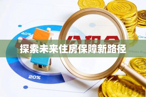和顺探索未来住房保障新路径
