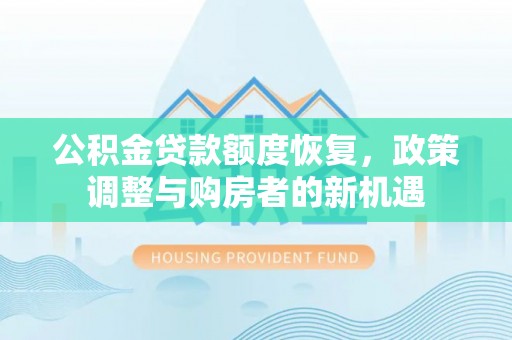 和顺公积金贷款额度恢复，政策调整与购房者的新机遇