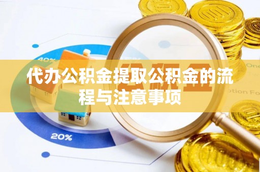 和顺代办公积金提取公积金的流程与注意事项