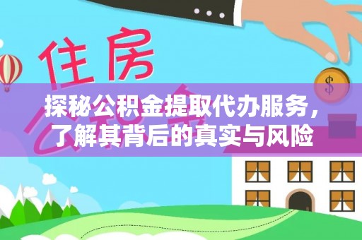 和顺探秘公积金提取代办服务，了解其背后的真实与风险