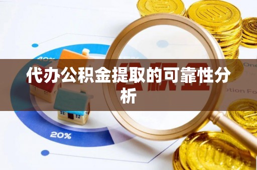 和顺代办公积金提取的可靠性分析