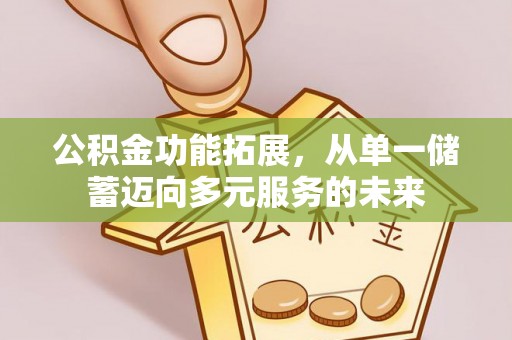 和顺公积金功能拓展，从单一储蓄迈向多元服务的未来