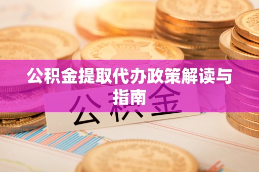 和顺公积金提取代办政策解读与指南