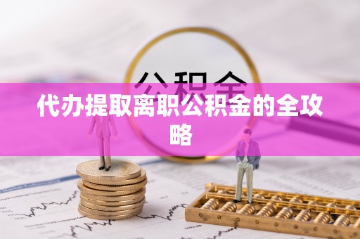 和顺代办提取离职公积金的全攻略