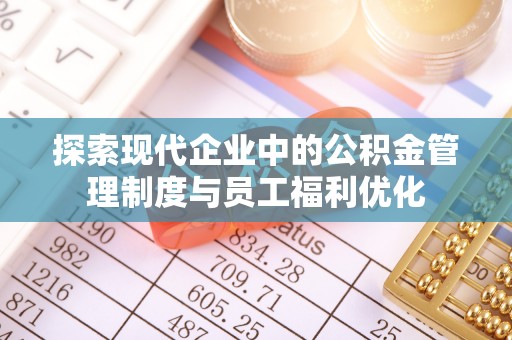 和顺探索现代企业中的公积金管理制度与员工福利优化