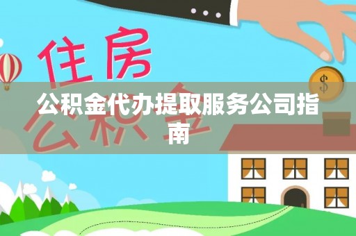 和顺公积金代办提取服务公司指南