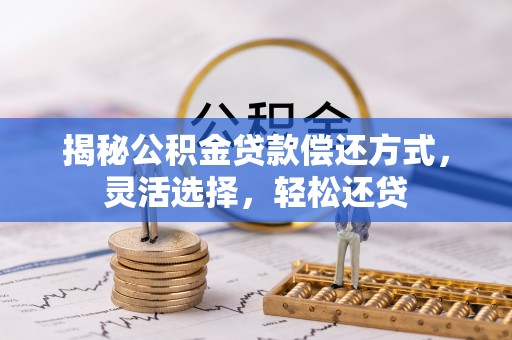 和顺揭秘公积金贷款偿还方式，灵活选择，轻松还贷