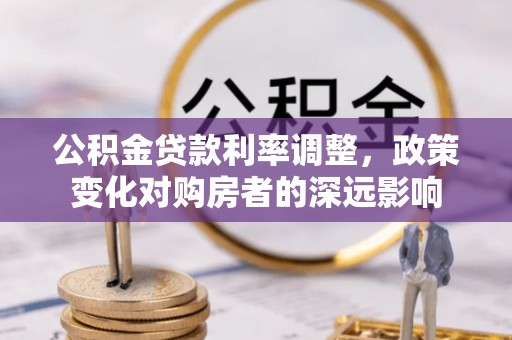 和顺公积金贷款利率调整，政策变化对购房者的深远影响