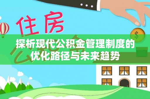 和顺探析现代公积金管理制度的优化路径与未来趋势