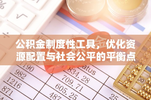 和顺公积金制度性工具，优化资源配置与社会公平的平衡点