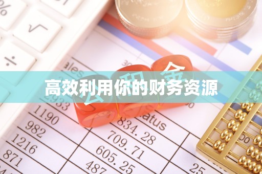 和顺高效利用你的财务资源
