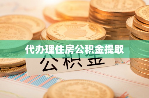 和顺代办理住房公积金提取