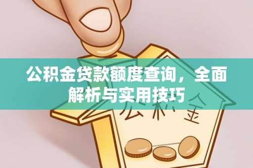 和顺公积金贷款额度查询，全面解析与实用技巧