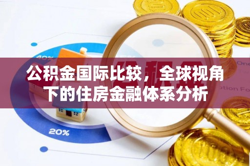 和顺公积金国际比较，全球视角下的住房金融体系分析