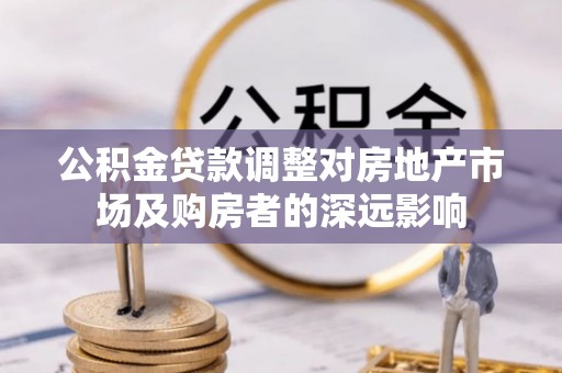 和顺公积金贷款调整对房地产市场及购房者的深远影响